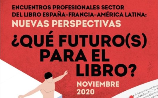 &iquest;Qu&eacute; futuros para el libro? Nuevas perspectivas para el sector del libro Espa&ntilde;a-Francia-Am&eacute;rica Latina