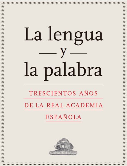 La lengua y la palabra: trescientos a&ntilde;os de la Real Academia Espa&ntilde;ola (eBook)